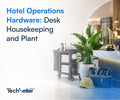 Hotel Operations Hardware: Desk, Housekeeping and Plant