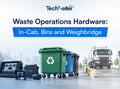 Waste Operations Hardware: In-Cab, Bins and Weighbridge