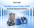 IBM (IBM) Finalizes $1 Billion CHIPS Award for Quantum Foundry